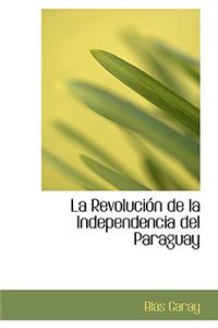 La Revolucia3n de La Independencia del Paraguay