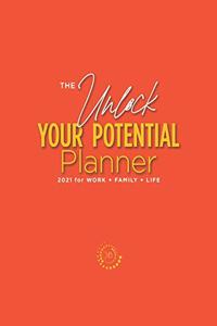 The Unlock Your Potential Planner - 2021 for Work + Family + Life