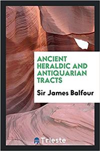 Ancient Heraldic and Antiquarian Tracts