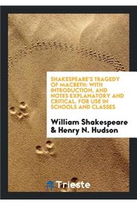Shakespeare's Tragedy of Macbeth: With Introduction, and Notes Explanatory and Critical. for Use ...