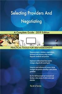 Selecting Providers And Negotiating A Complete Guide - 2019 Edition