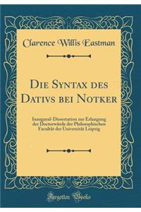 Die Syntax Des Dativs Bei Notker: Inaugural-Dissertation Zur Erlangung Der DoctorwÃ¼rde Der Philosophischen FacultÃ¤t Der UniversitÃ¤t Leipzig (Classic Reprint)