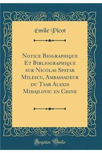 Notice Biographique Et Bibliographique Sur Nicolas Spatar Milescu, Ambassadeur Du Tsar Alexis Mihajlovic En Chine (Classic Reprint)