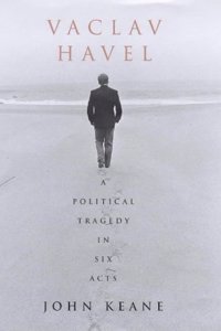 Vaclav Havel: A Political Tragedy in Six Acts