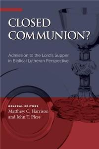 Closed Communion? Admission to the Lord's Supper in Biblical Lutheran Perspective