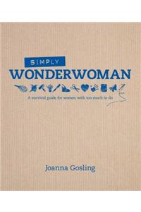 Simply Wonderwoman: A Survival Guide for Women with Too Much to Do