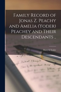 Family Record of Jonas Z. Peachy and Amelia (Yoder) Peachey and Their Descendants ..