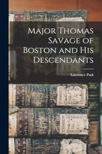 Major Thomas Savage of Boston and his Descendants