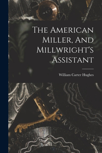 American Miller, And Millwright's Assistant