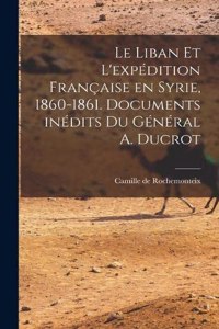 Liban et l'expédition française en Syrie, 1860-1861. Documents inédits du Général A. Ducrot