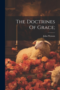 The Doctrines Of Grace;