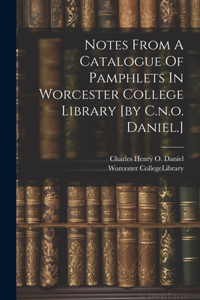 Notes From A Catalogue Of Pamphlets In Worcester College Library [by C.n.o. Daniel.]