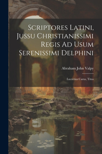 Scriptores Latini, Jussu Christianissimi Regis Ad Usum Serenissimi Delphini: Lucretius Carus, Titus