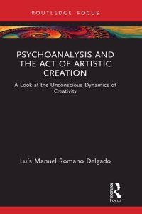 Psychoanalysis and the Act of Artistic Creation: A Look at the Unconscious Dynamics of Creativity