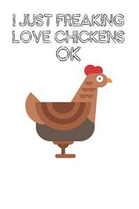 I Just Freaking Love Chickens Ok