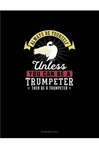 Always Be Yourself Unless You Can Be A Trumpeter Then Be A Trumpeter