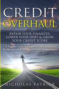 Credit Overhaul - Repair Your Finances, Lower Your Debt & Grow Your Credit Score