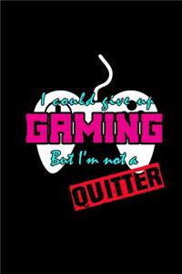 I could give up Gaming but I'm not a quitter