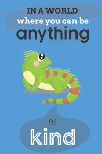 In A World Where You Can Be Anything Be Kind