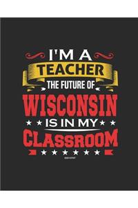 I'm a Teacher The Future of Wisconsin Is In My Classroom