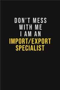 Don't Mess With Me I Am An Import/Export Specialist