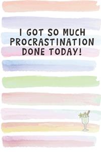 I Got So Much Procrastination Done Today!