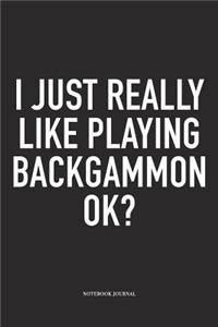 I Just Really Like Playing Backgammon Ok?