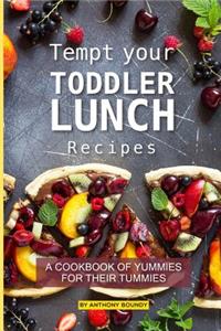 Tempt your Toddler Lunch Recipes: A Cookbook of Yummies for their Tummies