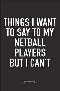 Things I Want To Say To My Netball Players But I Can't
