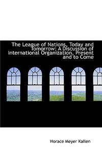 The League of Nations, Today and Tomorrow: A Discussion of International Organization, Present