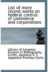 List of More Recent Works on Federal Control of Commerce and Corporations