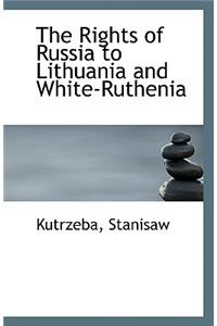 The Rights of Russia to Lithuania and White-Ruthenia