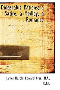 Didascalus Patiens; A Satire, a Medley, a Romance