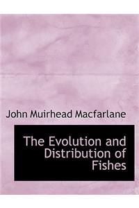 The Evolution and Distribution of Fishes