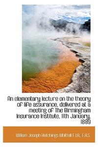 An Elementary Lecture on the Theory of Life Assurance, Delivered at a Meeting of the Birmingham Insu