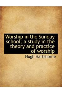 Worship in the Sunday School; A Study in the Theory and Practice of Worship