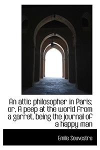 An Attic Philosopher in Paris; Or, a Peep at the World from a Garret, Being the Journal of a Happy M