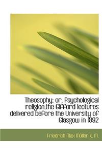 Theosophy; Or, Psychological Religion;the Gifford Lectures Delivered Before the University of Glasgo
