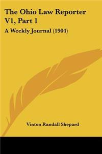 Ohio Law Reporter V1, Part 1: A Weekly Journal (1904)