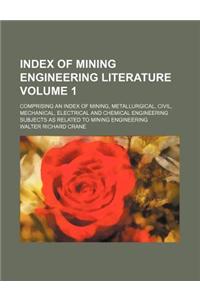 Index of Mining Engineering Literature Volume 1; Comprising an Index of Mining, Metallurgical, Civil, Mechanical, Electrical and Chemical Engineering