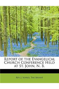 Report of the Evangelical Church Conference Held at St. John, N. B.
