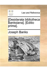 [Desiderata Bibliotheca Banksiana]. [Editio Prima].