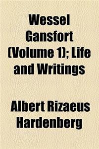 Wessel Gansfort (Volume 1); Life and Writings
