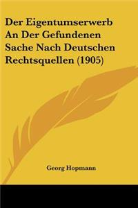 Der Eigentumserwerb An Der Gefundenen Sache Nach Deutschen Rechtsquellen (1905)