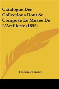 Catalogue Des Collections Dont Se Compose Le Musee de L'Artillerie (1855)