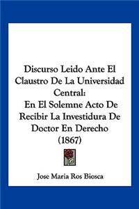 Discurso Leido Ante El Claustro De La Universidad Central
