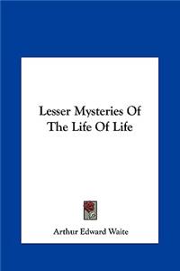 Lesser Mysteries of the Life of Life