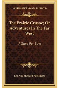 The Prairie Crusoe; Or Adventures In The Far West