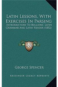 Latin Lessons, with Exercises in Parsing