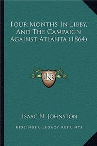 Four Months in Libby, and the Campaign Against Atlanta (1864)